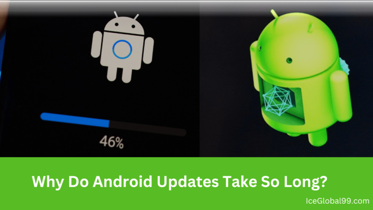 Why Do Android Updates Take So Long?